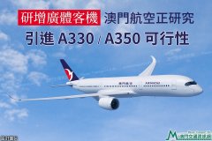 阿曼的空運(yùn)-澳門航空研究引進(jìn)A330、A350客機(jī)可行性